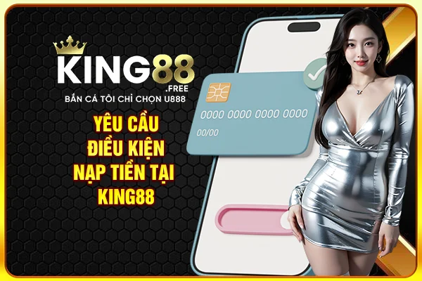 Yêu cầu điều kiện nạp tiền tại King88 Yêu cầu điều kiện nạp tiền tại King88