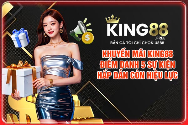 Khuyến Mãi King88 | Điểm Danh 5 Sự Kiện Hấp Dẫn Còn Hiệu Lực