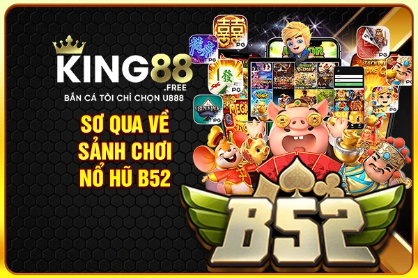 Sơ qua về sảnh chơi nổ hũ B52